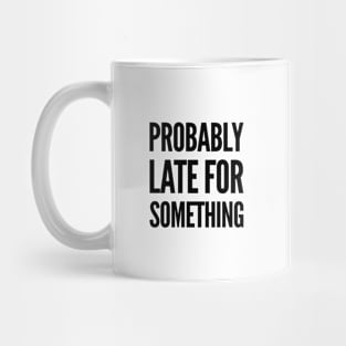 always late, Probably late for something funny graphic slogan Mug